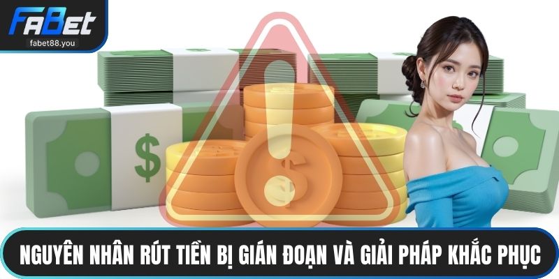 Nguyên nhân rút tiền bị gián đoạn và giải pháp khắc phục hiệu quả